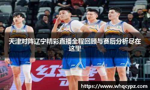 天津对阵辽宁精彩直播全程回顾与赛后分析尽在这里